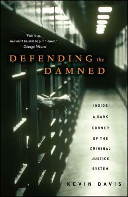 Defending the Damned: Inside a Dark Corner of the Criminal Justice System by Kevin Davis