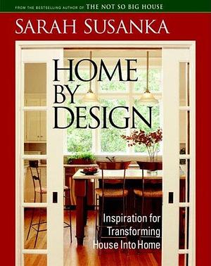 Home by Design: Inspiration for Transforming House Into Home by Sarah Susanka