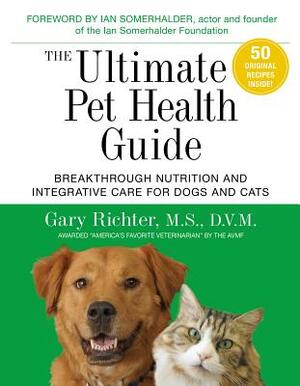 The Ultimate Pet Health Guide: Breakthrough Nutrition and Integrative Care for Dogs and Cats by Gary Richter
