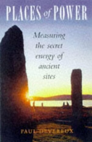 Places of Power: Measuring the Secret Energy of Ancient Sites by Paul Devereux