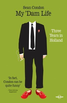 My 'Dam Life: Three Years in Holland by Sean Condon