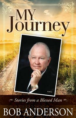 My Journey: Stories from a Blessed Man by Bob Anderson