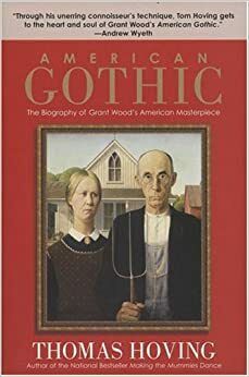 American Gothic: The Biography of Grant Wood's American Masterpiece by Thomas Hoving