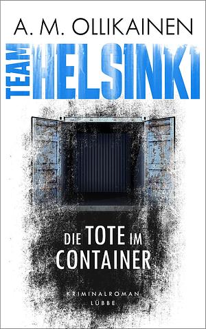 Team Helsinki : Die Tote im Container. Kriminalroman by Gabriele Schrey-Vasara, A.M. Ollikainen