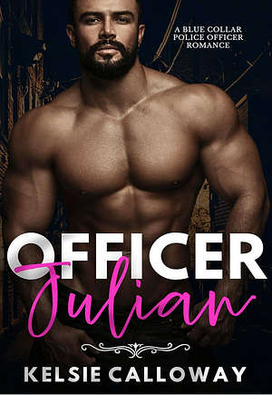Officer Julian: A Blue Collar Police Officer Romance by Kelsie Calloway
