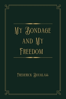 My Bondage and My Freedom: Gold Deluxe Edition by Frederick Douglass