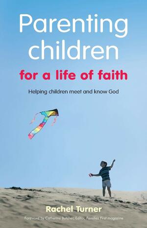Parenting Children for a Life of Faith by Rachel Turner
