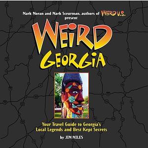 Weird Georgia: Your Travel Guide to Georgia's Local Legends and Best Kept Secrets by Jim Miles