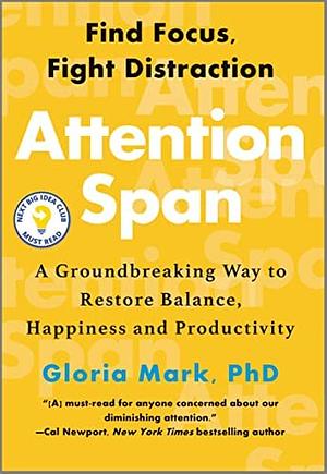 Attention Span: A Groundbreaking Way to Restore Balance, Happiness and Productivity by Gloria Mark