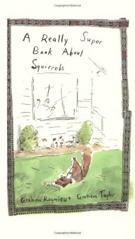 A Really Super Book about Squirrels by Graham Roumieu, Graham Taylor