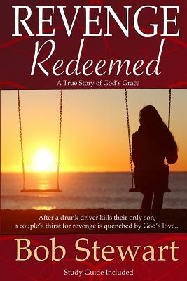 Revenge Redeemed: A True Story of God's Grace: Includes Study Guide by Bob Stewart