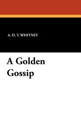 A Golden Gossip by A. D. T. Whitney