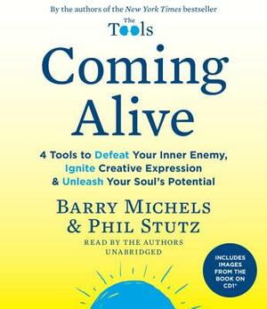Coming Alive: 4 Tools to Defeat Your Inner Enemy, Ignite Creative Expression & Unleash Your Soul's Potential by Phil Stutz, Barry Michels