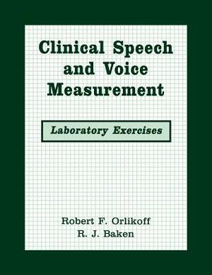 Clinical Speech and Voice Measurements: Laboratory Exercises by Ronald J. Baken, Robert F. Orlikoff