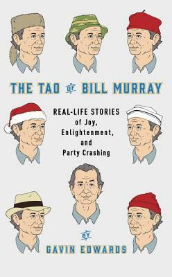 The Tao of Bill Murray: Real-Life Stories of Joy, Enlightenment, and Party Crashing by Gavin Edwards