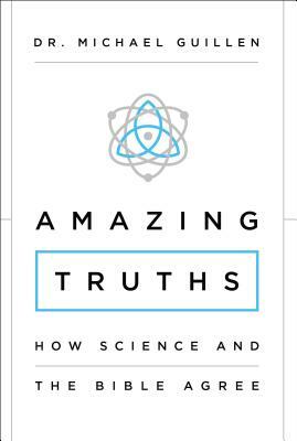 Amazing Truths: How Science and the Bible Agree by Michael Guillén