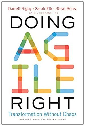 Doing Agile Right: Transformation Without Chaos by Steven H. Berez, Sarah Elk, Darrell Rigby