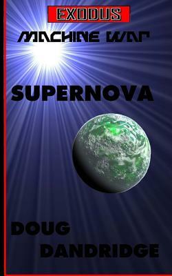Exodus: Machine War: Book 1: Supernova by Doug Dandridge