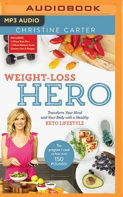 Weight-Loss Hero: Transform Your Mind and Your Body with a Healthy Keto Lifestyle by Christine Carter