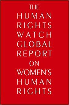 The Human Rights Watch Global Report on Women's Human Rights by Human Rights Watch Womens Rights