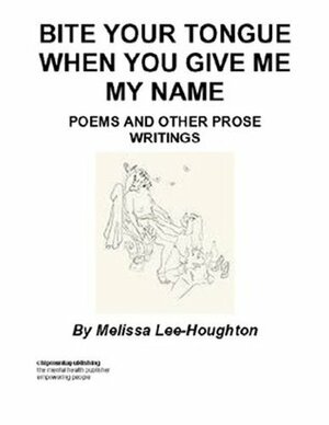 Bite Your Tongue When You Give Me My Name by Melissa Lee-Houghton