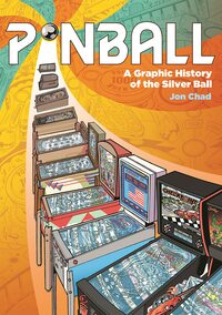 Pinball: A Graphic History of the Silver Ball by Jon Chad