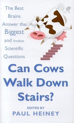 Can Cows Walk Down Stairs?: The Best Brains Answer the Biggest And Smallest Scientific Questions by Paul Heiney, Paul Heiney