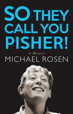 So They Call You Pisher!: A Memoir by Michael Rosen