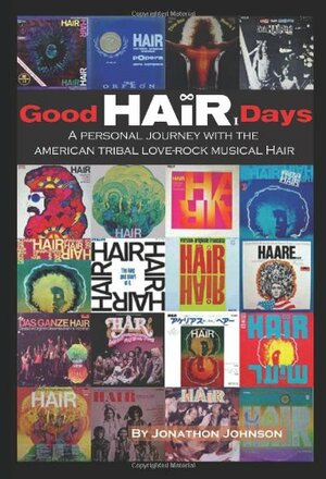 Good Hair Days: A Personal Journey with the American Tribal Love-Rock Musical Hair by Jonathan Johnson
