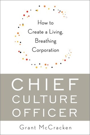 Chief Culture Officer: How to Create a Living, Breathing Corporation by Grant McCracken