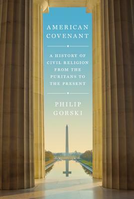 American Covenant: A History of Civil Religion from the Puritans to the Present by Philip Gorski