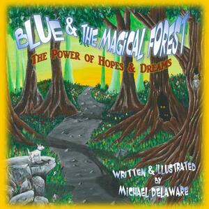 Blue and the Magical Forest: The Power of Hopes & Dreams by Michael Delaware