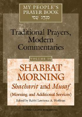 My People's Prayer Book, Vol. 10: Shabbat Morning: Shacharit and Musaf, Morning and Additional Services by Lawrence A. Hoffman