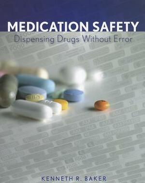 Medication Safety: Dispensing Drugs Without Error by Kenneth R. Baker