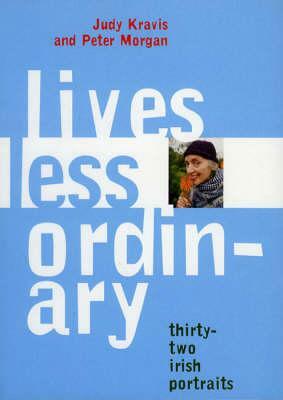 Lives Less Ordinary: Thirty-Two Irish Portraits by Judy Kravis, Peter Morgan