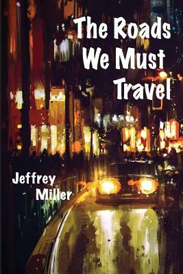 The Roads We Must Travel by Jeffrey Miller