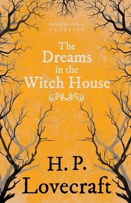 The Dreams in the Witch House (Fantasy and Horror Classics): With a Dedication by George Henry Weiss by H.P. Lovecraft, George Henry Weiss