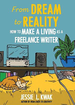 From Dream to Reality: How to Make a Living as a Freelance Writer by Jessie L. Kwak