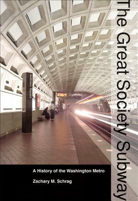 The Great Society Subway: A History of the Washington Metro by Zachary M. Schrag