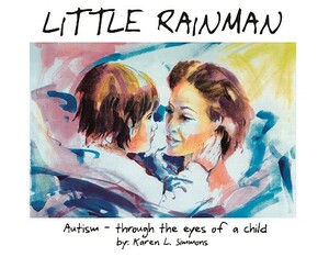 Little Rainman: Autism--Through the Eyes of a Child by Karen L. Simmons, Rob Woodbury, Karen Sicoli