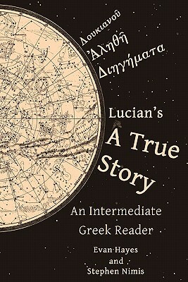 Lucian's A True Story: An Intermediate Greek Reader: Greek Text with Running Vocabulary and Commentary by Stephen Nimis, Edgar Evan Hayes