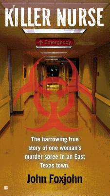 Killer Nurse: The Harrowing True Story of One Woman's Murder Spree in an East Texas Town by John Foxjohn