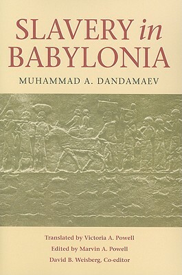 Slavery in Babylonia: From Nabopolassar to Alexander the Great (626-331 Bc) by Muhammad A. Dandamaev