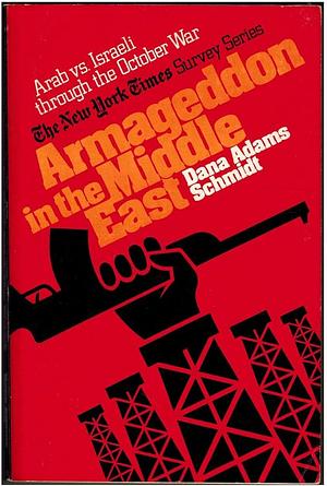 Armageddon in the Middle East: Arab vs. Israeli through the October War by Dana Adams Schmidt