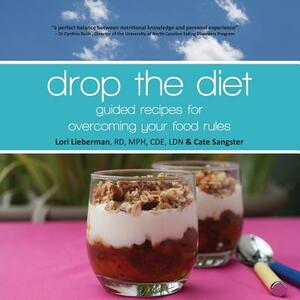 Drop the diet: guided recipes for overcoming your food rules by Mph Cde Ldn Lori Lieberman Rd, Cate Sangster