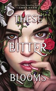 These Bitter Blooms by Emma Hamm