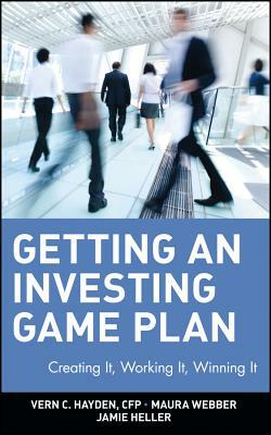 Getting an Investing Game Plan: Creating It, Working It, Winning It by Maura Webber, Jamie Heller, Vern C. Hayden