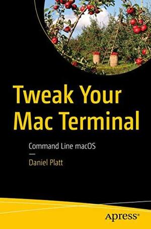 Tweak Your Mac Terminal: Command Line macOS by Daniel Platt