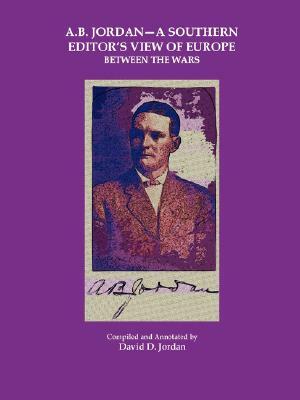 A.B. Jordan - A Southern Editor's View of Europe Between the Wars by David Jordan