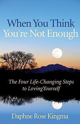 When You Think You're Not Enough: The Four Life-Changing Steps to Loving Yourself by Daphne Rose Kingma, Daphne Rose Kingma